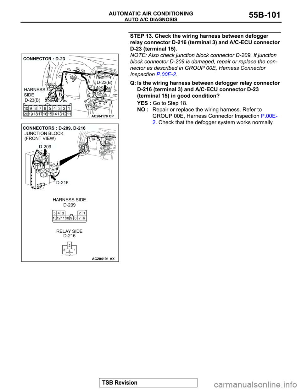 MITSUBISHI MONTERO 2003  Service Repair Manual AC204170
CONNECTOR : D-23
D-23(B)
D-23(B)
CP
HARNESS 
SIDE
1 3 42
12 14 13 11 6 7 8 10 9
18
19 2016 175
15
AC204191
JUNCTION BLOCK
(FRONT VIEW)
CONNECTORS : D-209, D-216
D-209 HARNESS SIDE
D-216 RELAY
