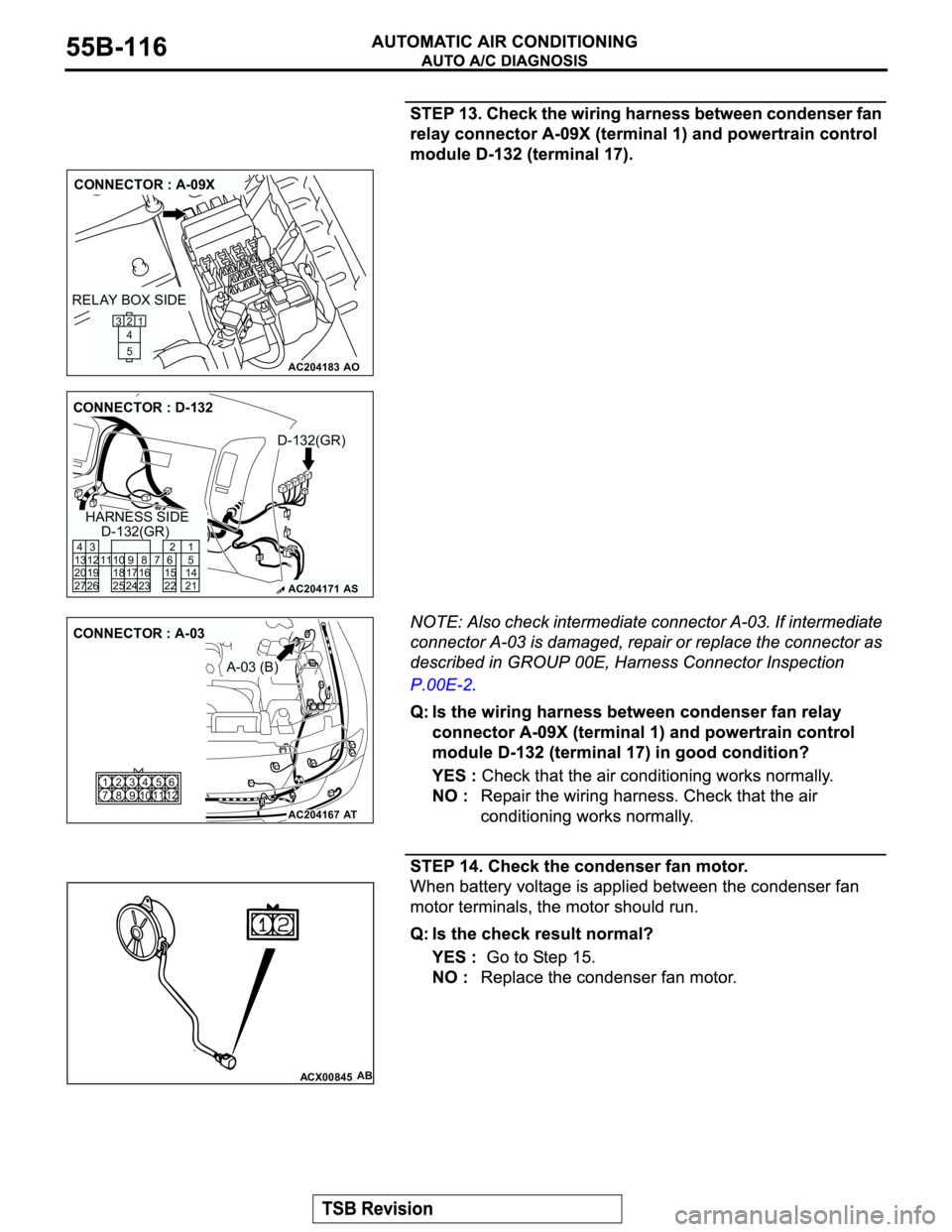 MITSUBISHI MONTERO 2003  Service Repair Manual AC204183
CONNECTOR : A-09X
AO
2
1
5 4 3
RELAY BOX SIDE
AC204171
CONNECTOR : D-132
D-132(GR)
D-132(GR)
AS
HARNESS SIDE
8
231110
2496
22
716 17 15
3 4
13 12
19 20
27 2621
5
14
21 25 18
AC204167
CONNECTO