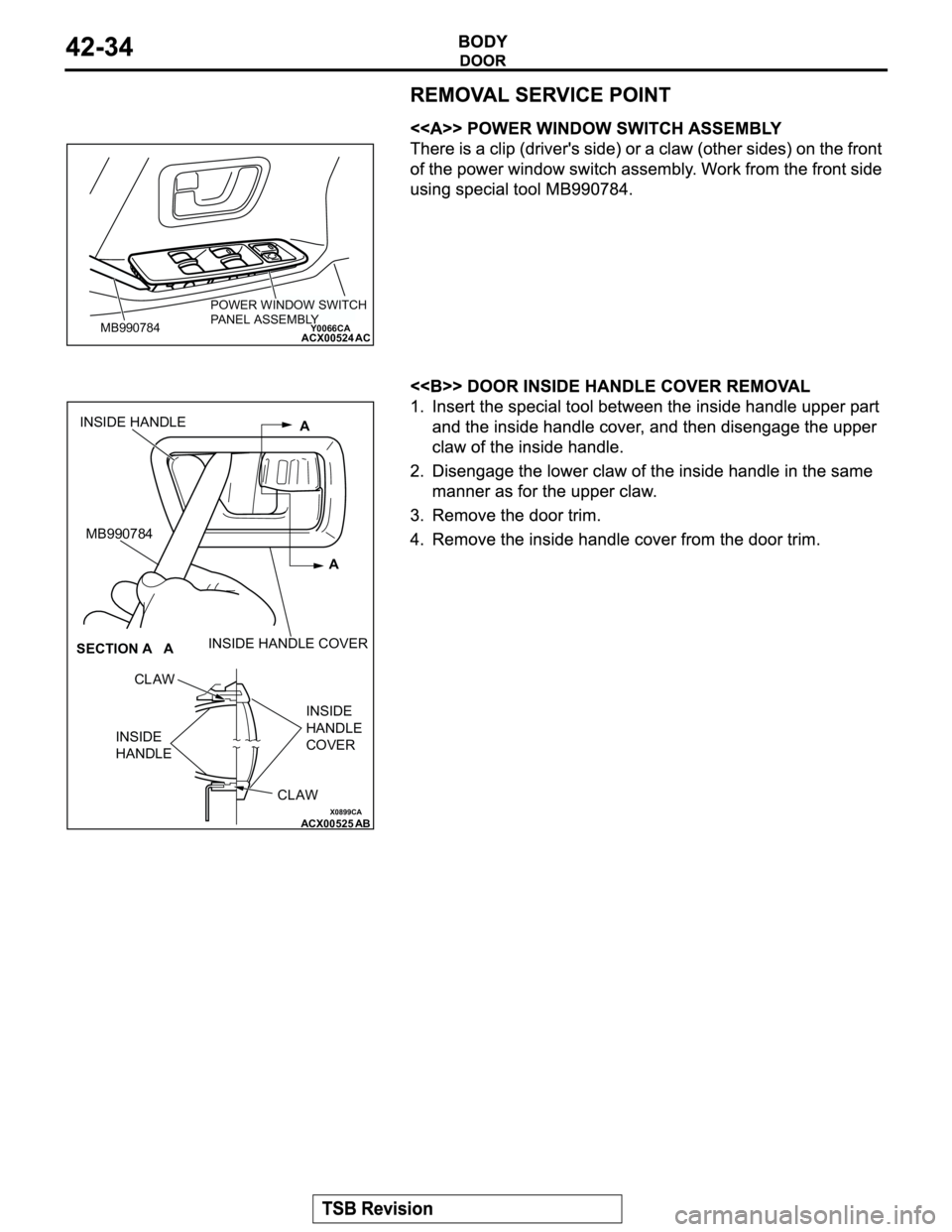 MITSUBISHI MONTERO 2003  Service Repair Manual Y0066CAACX00524
POWER WINDOW SWITCH
PANEL ASSEMBLY
MB990784AC
X0899CAACX00525
A
A INSIDE HANDLE
MB990784
INSIDE HANDLE COVER
SECTION A   A
CLAW
INSIDE 
HANDLE
CLAWINSIDE 
HANDLE
COVER
AB 