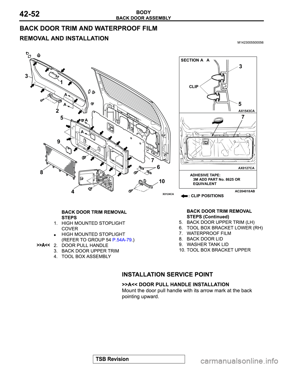 MITSUBISHI MONTERO 2003  Service Repair Manual X0124CA
AX1543CA
AX0127CA
AC204018
77 53
6
10
4 895 2 3
1
A A
A A
CLIP
AB
SECTION A   A
: CLIP POSITIONS
ADHESIVE TAPE:
   3M ADD PART No. 8625 OR
   EQUIVALENT 