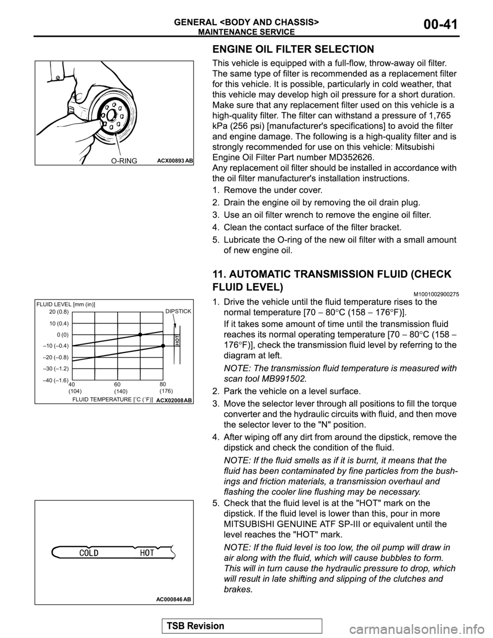 MITSUBISHI MONTERO 2003  Service Repair Manual ACX00893ABO-RING
ACX02008 AB
FLUID LEVEL [mm (in)]
10 (0.4)
0 (0)
–10 (–0.4)
–20 (–0.8)20 (0.8)
–30 (–1.2)
–40 (–1.6)
40
(104)60
(140)80
(176)
FLUID TEMPERATURE [˚C (˚F)]DIPSTICK
AC0