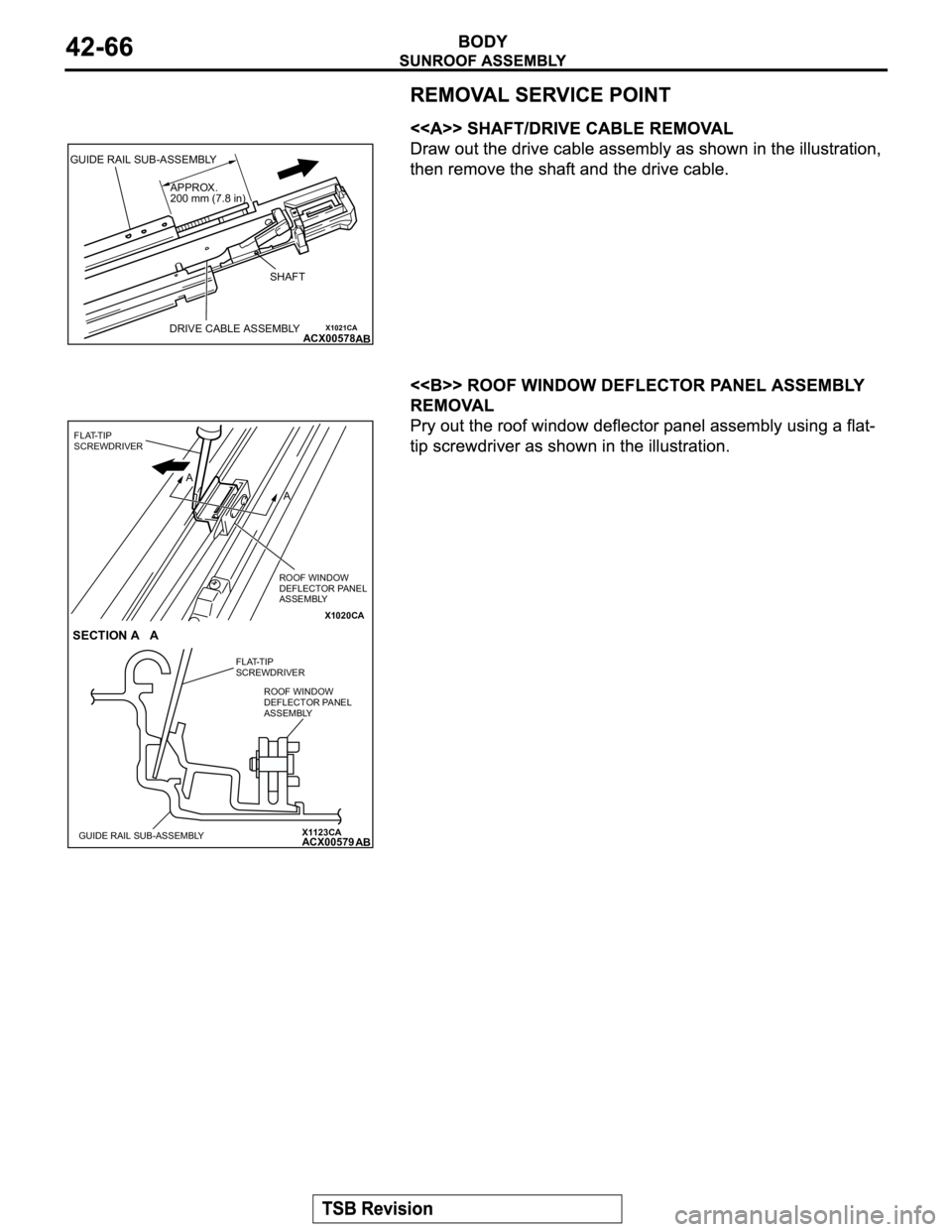 MITSUBISHI MONTERO 2003  Service Repair Manual X1021CAACX00578 GUIDE RAIL SUB-ASSEMBLY
APPROX.
200 mm (7.8 in)
SHAFT
DRIVE CABLE ASSEMBLYAB
X1020CA
X1123CAACX00579
FLAT-TIP 
SCREWDRIVER
A
A
ROOF WINDOW
DEFLECTOR PANEL 
ASSEMBLY
SECTION A   A
FLAT-