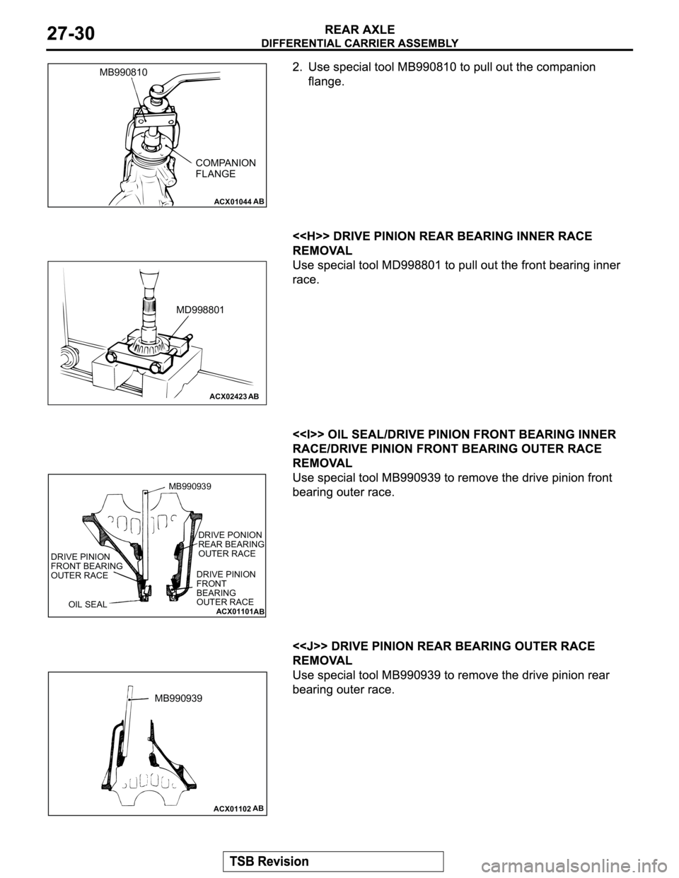 MITSUBISHI MONTERO 2003  Service Repair Manual ACX01044AB
MB990810
COMPANION
FLANGE
ACX02423
MD998801
AB
ACX01101
AB
DRIVE PINION 
FRONT BEARING 
OUTER RACEDRIVE PINION 
FRONT
BEARING 
OUTER RACE
OIL SEAL
DRIVE PONION 
REAR BEARING 
OUTER RACE MB9