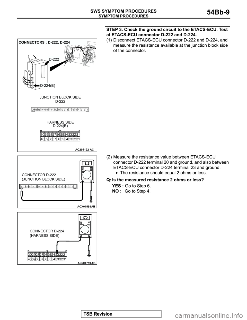MITSUBISHI MONTERO 2003  Service Repair Manual AC204192
CONNECTORS : D-222, D-224
D-222
AC
HARNESS SIDE
D-224(B)D-222
D-224(B)
1 2 3 5 64 98 12 11 10 13 15 14 16 17 7 19 20 18
JUNCTION BLOCK SIDE
21 23 24 22
32 34 33 31 26 27 28 30 29
38
39 4036 3
