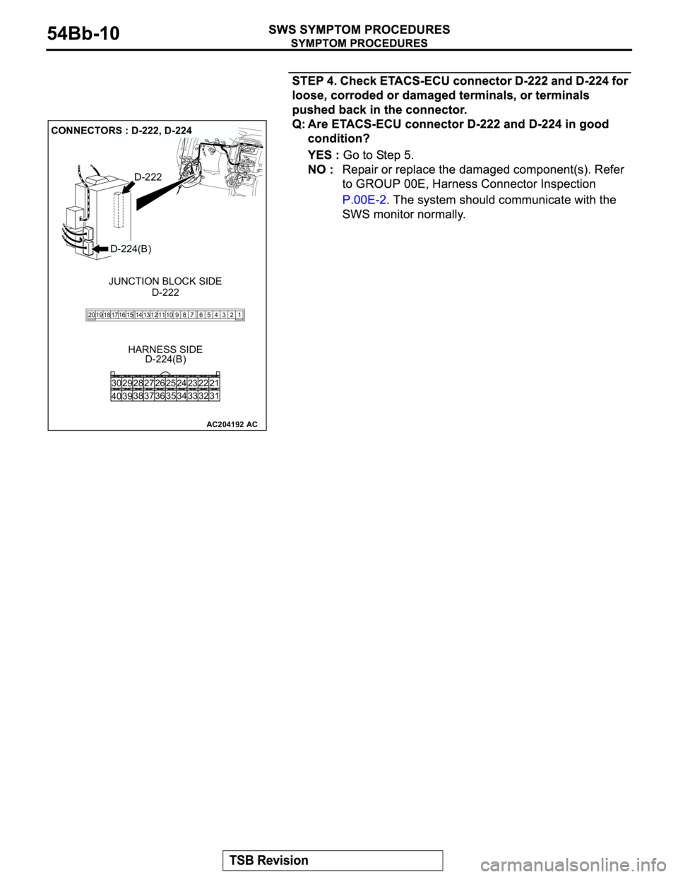 MITSUBISHI MONTERO 2003  Service Repair Manual AC204192
CONNECTORS : D-222, D-224
D-222
AC
HARNESS SIDE
D-224(B)D-222
D-224(B)
1 2 3 5 64 98 12 11 10 13 15 14 16 17 7 19 20 18
JUNCTION BLOCK SIDE
21 23 24 22
32 34 33 31 26 27 28 30 29
38
39 4036 3
