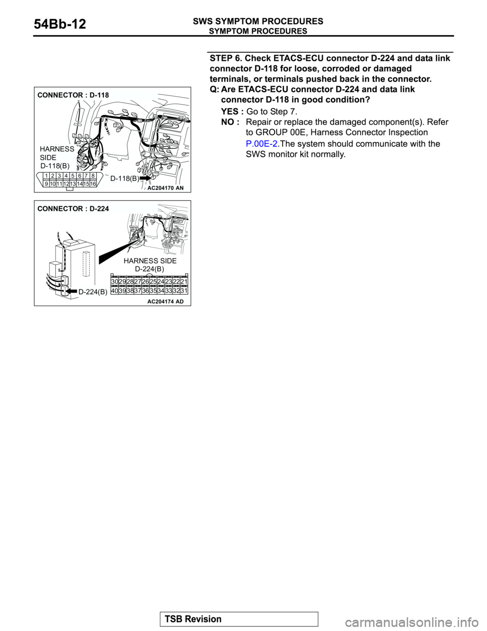 MITSUBISHI MONTERO 2003  Service Repair Manual AC204170
CONNECTOR : D-118
AN
HARNESS 
SIDE
D-118(B) D-118(B)1
92
103
114
125
136
147
158
16
AC204174
CONNECTOR : D-224
AD
D-224(B)D-224(B) HARNESS SIDE
21 23 24 22
32 34 33 31 26 27 28 30 29
38
39 40