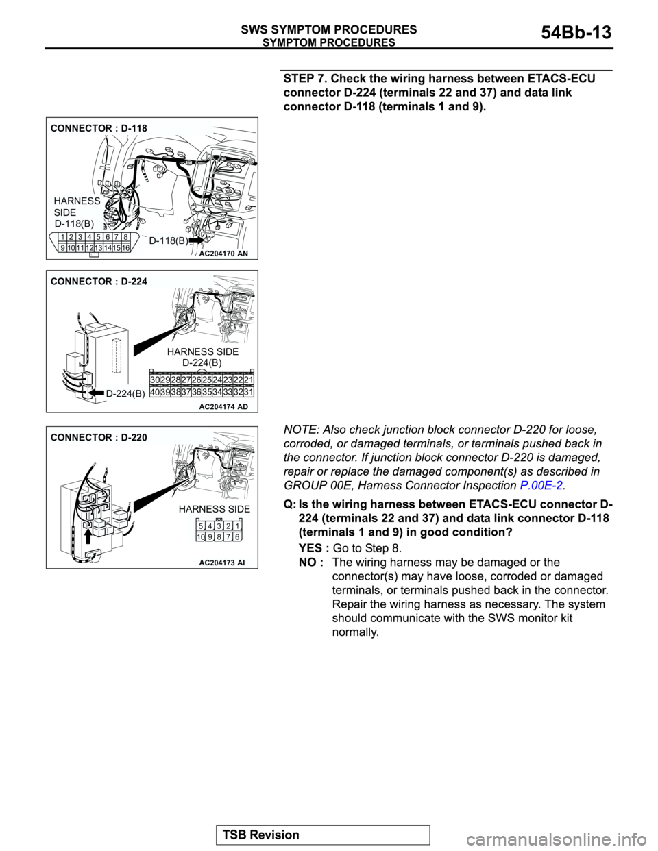 MITSUBISHI MONTERO 2003  Service Repair Manual AC204170
CONNECTOR : D-118
AN
HARNESS 
SIDE
D-118(B) D-118(B)1
92
103
114
125
136
147
158
16
AC204174
CONNECTOR : D-224
AD
D-224(B)D-224(B) HARNESS SIDE
21 23 24 22
32 34 33 31 26 27 28 30 29
38
39 40