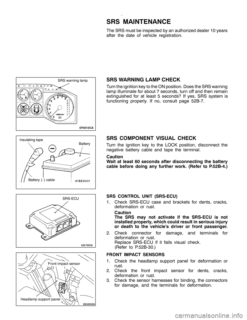 MITSUBISHI MONTERO 2000  Service Repair Manual S
R S MAIN TE N ANCE
T he SR S must b e in sp ecte d by an auth oriz e d deale r 10 ye ars
a fte r th e date of ve hic le re gis tr a tio n.
S R S WARNIN G LA M P CHEC K
T urn th e ig nit io n ke y to
