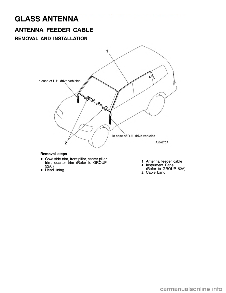 MITSUBISHI MONTERO 2000  Service Repair Manual I
n ca se ofR .H .d riv e ve hic le s
R em oval ste p s
D Cow ls id e tr im ,fr o ntp illa r, ce nte r pilla r
t r im ,quarte r tr im (R efe r to GRO UP
5 2A .)
D Head lin in g 1
. A nte nna fe eder c