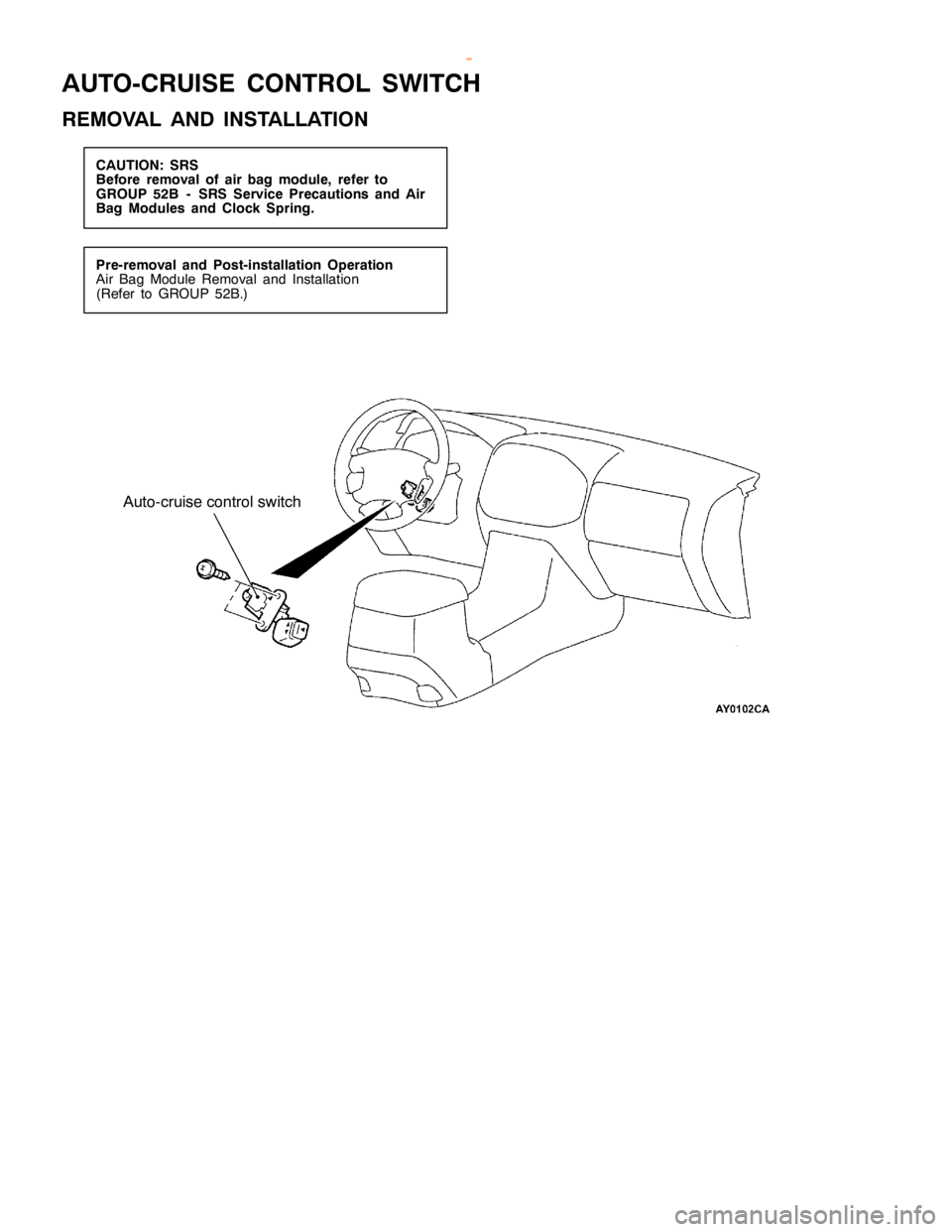 MITSUBISHI MONTERO 2000  Service Repair Manual A
UTO -C RUIS E CO NTR O L SW IT C H
R EM OVA L AND IN STA LLA TIO N P
re -r e m oval an d Post-in sta lla tio n Opera tio n
A ir Bag Module Rem ova l and In sta lla tio n
( R efe r to GRO UP 52B .)  