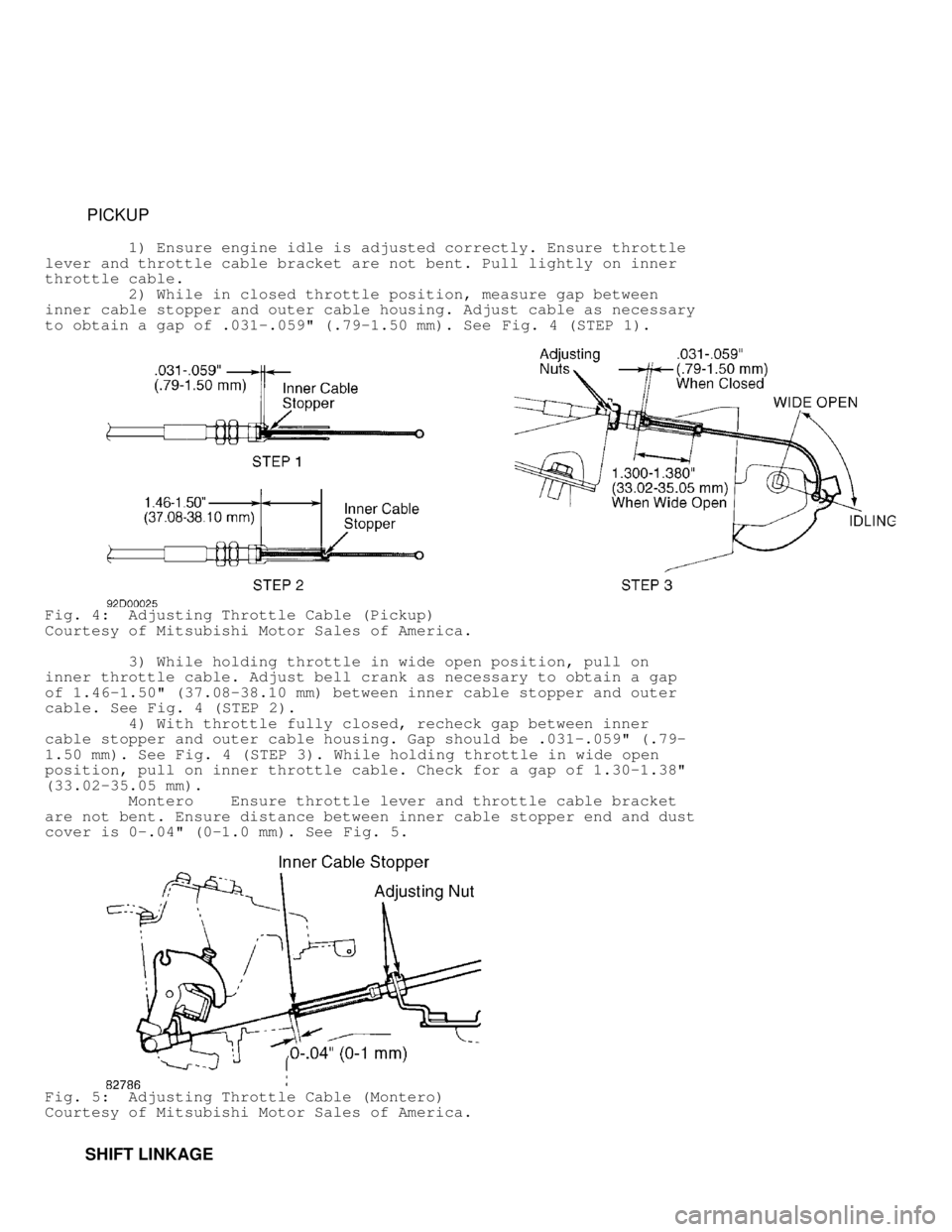 MITSUBISHI MONTERO 1991  Service Manual          PICKUP
         1) Ensure engine idle is adjusted correctly. Ensure throttle
lever and throttle cable bracket are not bent. Pull lightly on inner
throttle cable.
         2) While in closed t