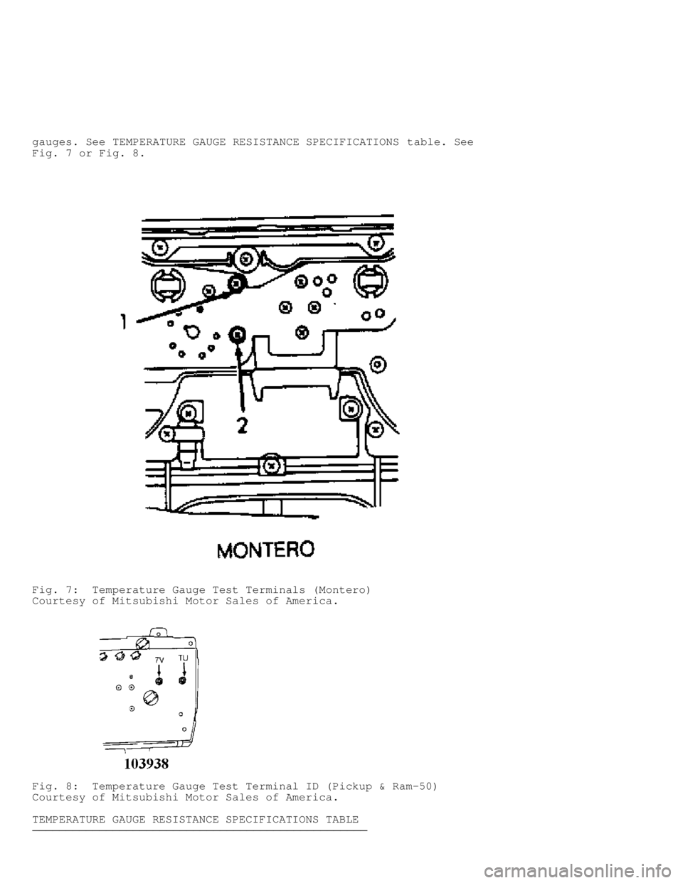 MITSUBISHI MONTERO 1991  Service Manual gauges. See TEMPERATURE GAUGE RESISTANCE SPECIFICATIONS  table. See
Fig. 7  or Fig. 8.
Fig. 7:  Temperature Gauge Test Terminals (Montero)
Courtesy of Mitsubishi Motor Sales of America.
Fig. 8:  Tempe