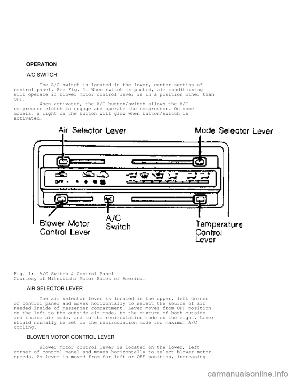 MITSUBISHI MONTERO 1991 Service Manual OPERATION
A/C SWITCH
The A/C switch is located in the lower, center section of
control panel. See Fig. 1. When switch is pushed, air conditioning
will operate if blower mo MITSUBISHI MONTERO 1991 Service Manual OPERATION
A/C SWITCH
The A/C switch is located in the lower, center section of
control panel. See Fig. 1. When switch is pushed, air conditioning
will operate if blower mo