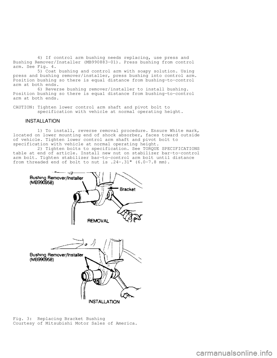 MITSUBISHI MONTERO 1991 Service Manual 4) If control arm bushing needs replacing, use press and
Bushing Remover/Installer (MB990883-01). Press bushing from control
arm. See Fig. 4.
5) Coat bushing and control arm with soa MITSUBISHI MONTERO 1991 Service Manual 4) If control arm bushing needs replacing, use press and
Bushing Remover/Installer (MB990883-01). Press bushing from control
arm. See Fig. 4.
5) Coat bushing and control arm with soa