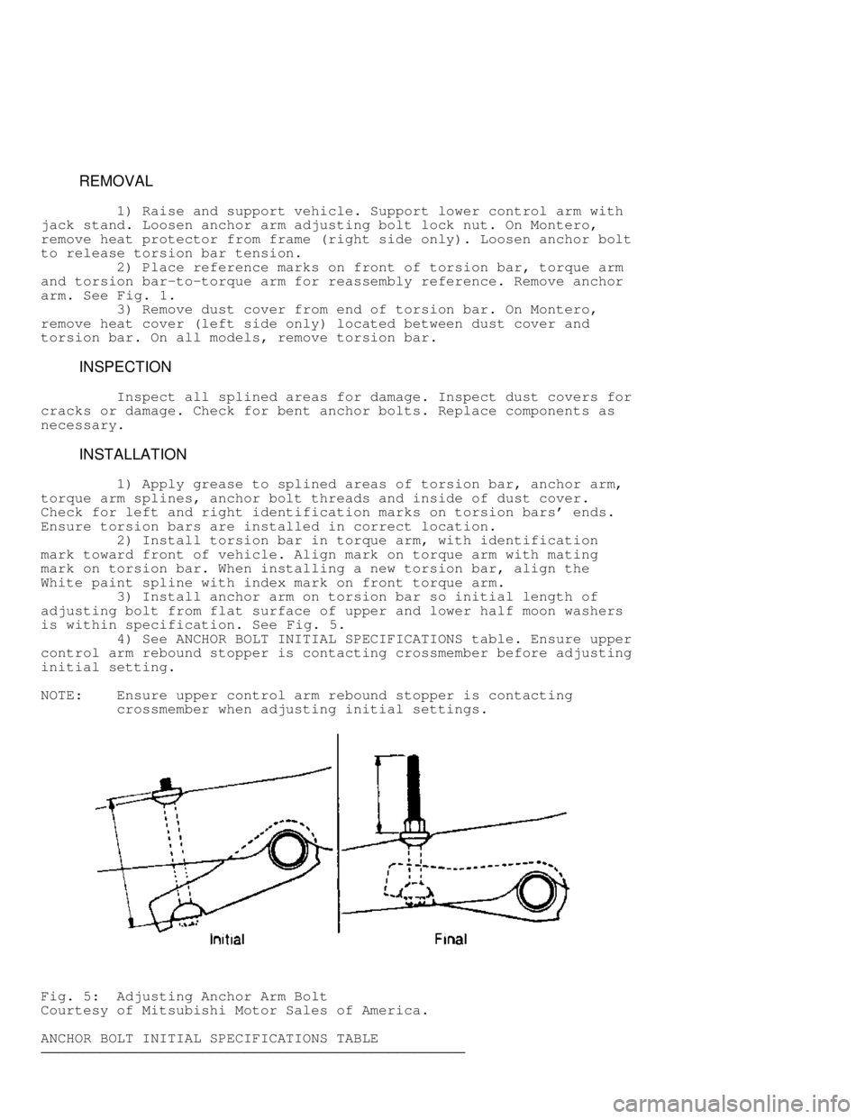 MITSUBISHI MONTERO 1991 Service Manual REMOVAL
1) Raise and support vehicle. Support lower control arm with
jack stand. Loosen anchor arm adjusting bolt lock nut. On Montero,
remove heat protector from frame (right side o MITSUBISHI MONTERO 1991 Service Manual REMOVAL
1) Raise and support vehicle. Support lower control arm with
jack stand. Loosen anchor arm adjusting bolt lock nut. On Montero,
remove heat protector from frame (right side o