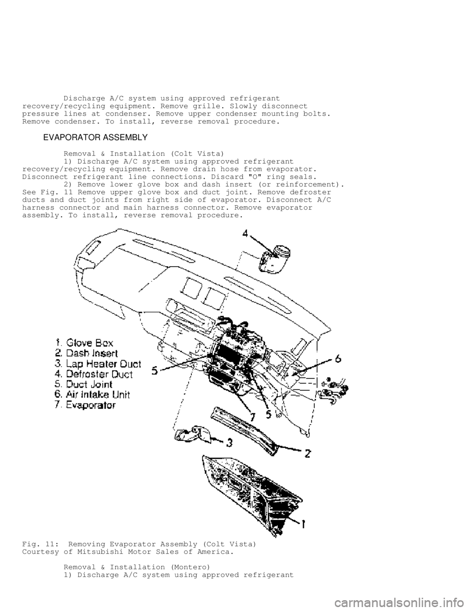 MITSUBISHI MONTERO 1991  Service Manual          Discharge A/C system using approved refrigerant
recovery/recycling equipment. Remove grille. Slowly disconnect
pressure lines at condenser. Remove upper condenser mounting bolts.
Remove conde