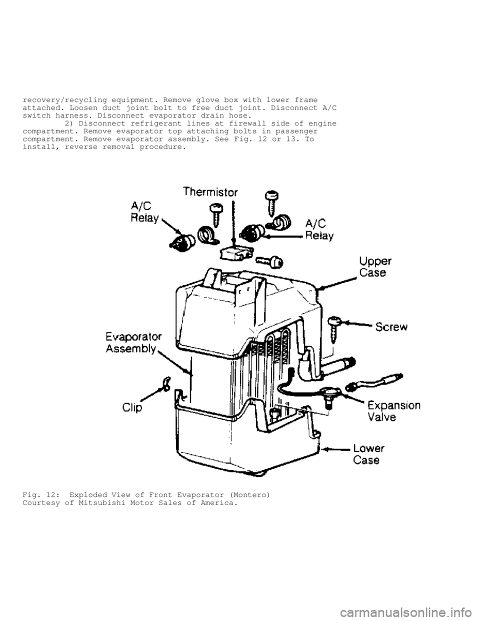 MITSUBISHI MONTERO 1991  Service Manual recovery/recycling equipment. Remove glove box with lower frame
attached. Loosen duct joint bolt to free duct joint. Disconnect A/C
switch harness. Disconnect evaporator drain hose.
         2) Discon