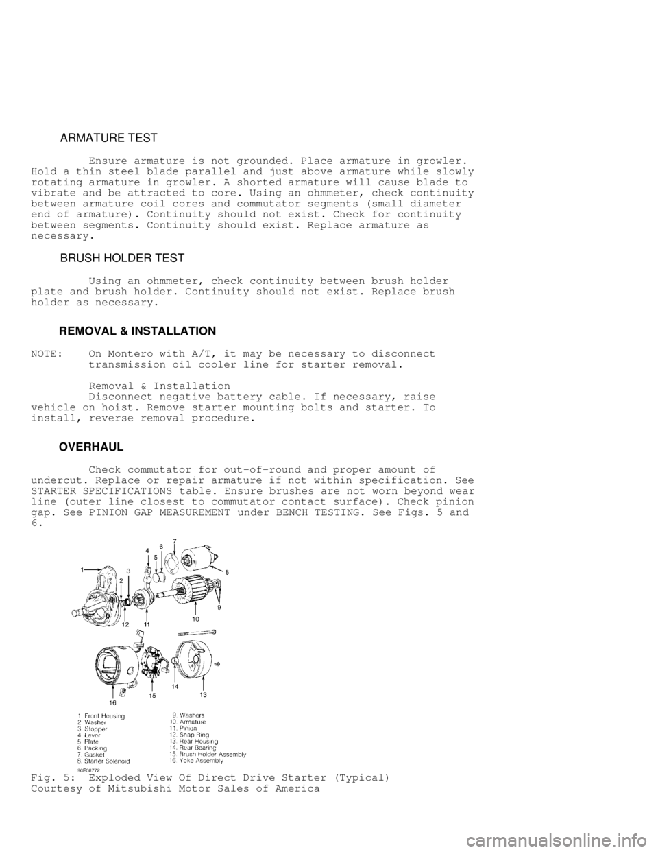 MITSUBISHI MONTERO 1998  Service Manual          ARMATURE TEST
         Ensure armature is not grounded. Place armature in growler.
Hold a thin steel blade parallel and just above armature while slowly
rotating armature in growler. A shorte