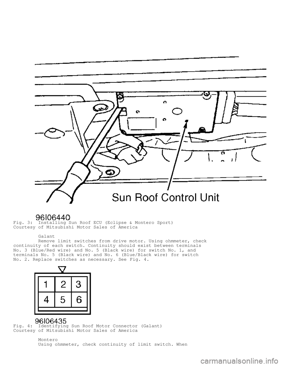 MITSUBISHI MONTERO 1998  Service Manual Fig. 3:  Installing Sun Roof ECU (Eclipse & Montero Sport)
Courtesy of Mitsubishi Motor Sales of America
         Galant
         Remove limit switches from drive motor. Using ohmmeter, check
continui