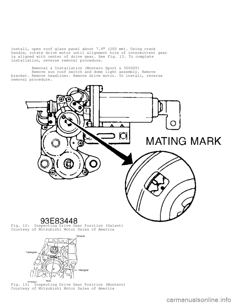 MITSUBISHI MONTERO 1998  Service Manual install, open roof glass panel about 7.9" (200 mm). Using crank
handle, rotate drive motor until alignment hole of intermittent gear
is aligned with center of drive gear. See Fig. 13. To complete
inst