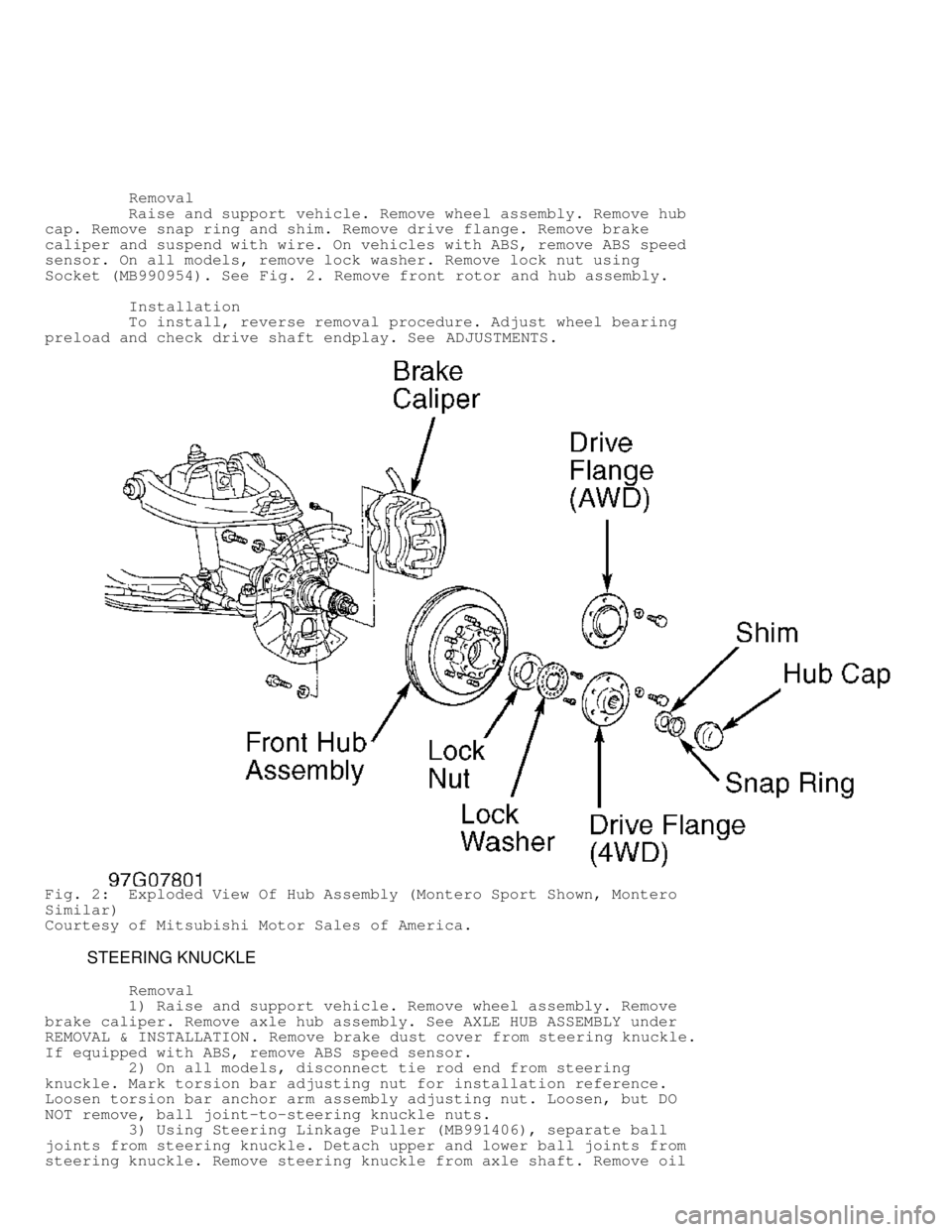 MITSUBISHI MONTERO 1998  Service Manual          Removal
         Raise and support vehicle. Remove wheel assembly. Remove hub
cap. Remove snap ring and shim. Remove drive flange. Remove brake
caliper and suspend with wire. On vehicles with