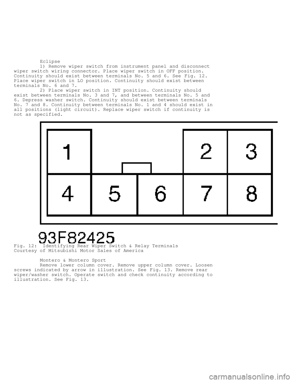 MITSUBISHI MONTERO 1998  Service Manual          Eclipse
         1) Remove wiper switch from instrument panel and disconnect
wiper switch wiring connector. Place wiper switch in OFF position.
Continuity should exist between terminals No. 5