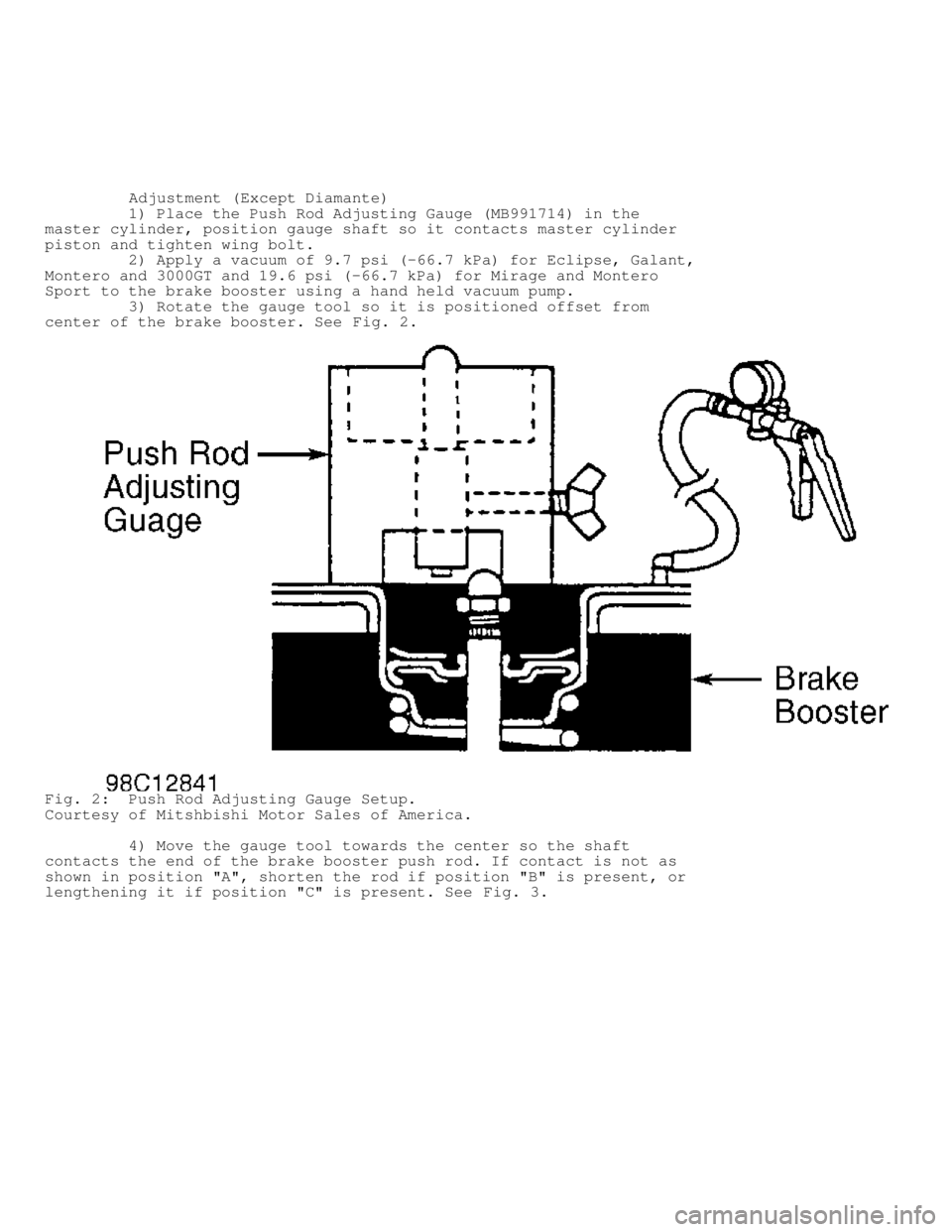 MITSUBISHI MONTERO 1998  Service Manual          Adjustment (Except Diamante)
         1) Place the Push Rod Adjusting Gauge (MB991714) in the
master cylinder, position gauge shaft so it contacts master cylinder
piston and tighten wing bolt