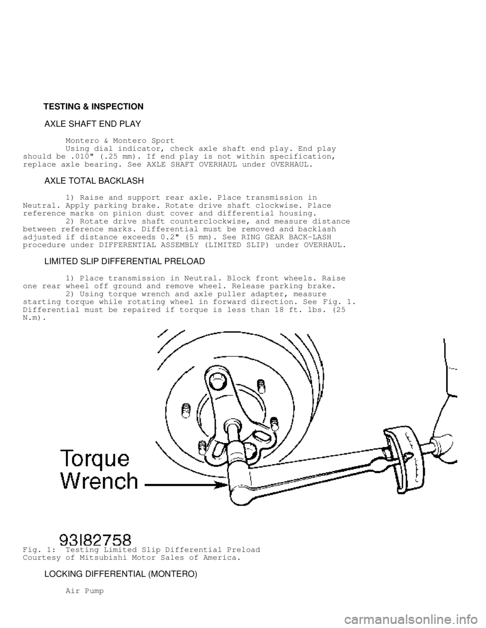 MITSUBISHI MONTERO 1998  Service Manual          TESTING & INSPECTION
          AXLE SHAFT END PLAY
          Montero & Montero Sport
         Using dial indicator, check axle shaft end play. End play
should be .010" (.25 mm). If end play i