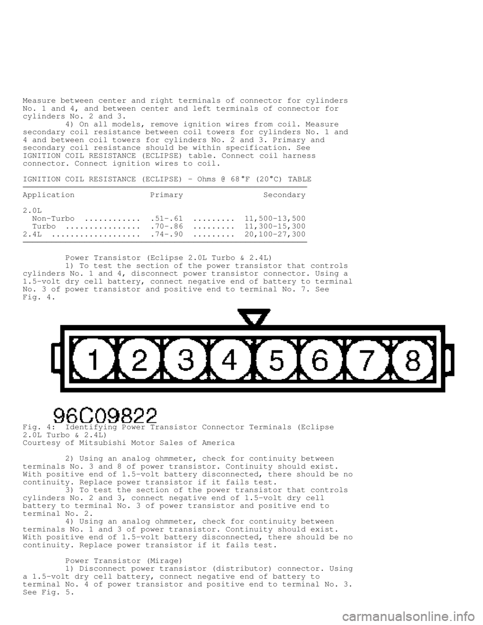 MITSUBISHI MONTERO 1998  Service Manual Measure between center and right terminals of connector for cylinders
No. 1 and 4, and between center and left terminals of connector for
cylinders No. 2 and 3.
         4) On all models, remove ignit