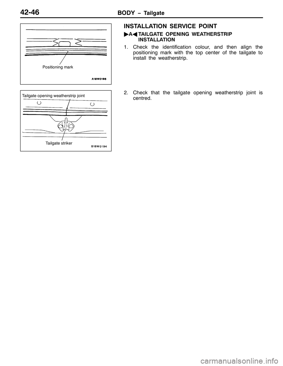 MITSUBISHI PAJERO SPORT 1998  Workshop Manual %2< ï7DLOJDWH75079
,167$//$7,21 6(59,&( 32,17
ò
$*
7$,/*$7( 23(1,1* :($7+(5675,3
,167$//$7,21
41&KHFN WKH LGHQWLILFDWLRQ FRORXU/DQG WKHQ DOLJQ WKH
SRVLWLRQLQJ PDUN ZLWK WKH WRS FHQWHU RI WKH WDLOJD