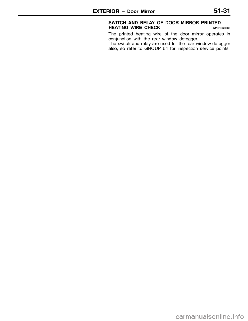 MITSUBISHI PAJERO SPORT 1998  Workshop Manual (;7(5,25 ïRRU 0LUURU84064
6:,7&+ $1 5(/$< 2) 225 0,5525 35,17(
+($7,1* :,5( &+(&.
84434693366
7KH SULQWHG KHDWLQJ ZLUH RI WKH GRRU PLUURU RSHUDWHV LQ
FRQMXQFWLRQ ZLWK WKH UHDU ZLQGRZ GHIRJJHU1
7K