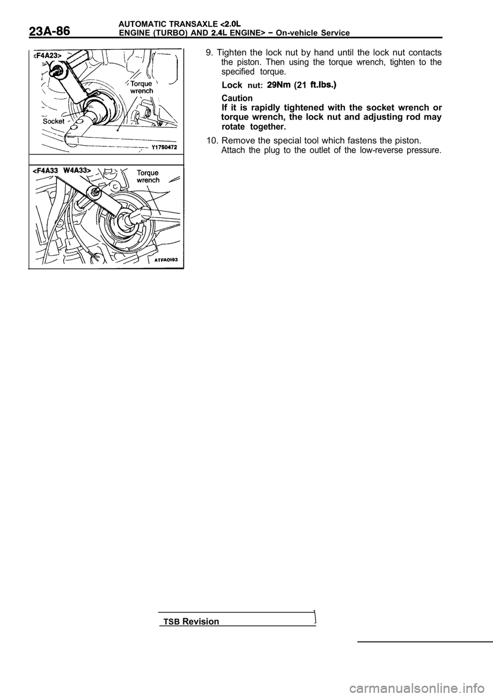 MITSUBISHI SPYDER 1990  Service Repair Manual AUTOMATIC TRANSAXLE 
ENGINE  (TURBO)  AND   ENGINE>   On-vehicle  Service
9.  Tighten  the  lock  nut  by  hand  until  the  lock  nut contacts
the  piston.  Then  using  the  torque  wrench,  tighten