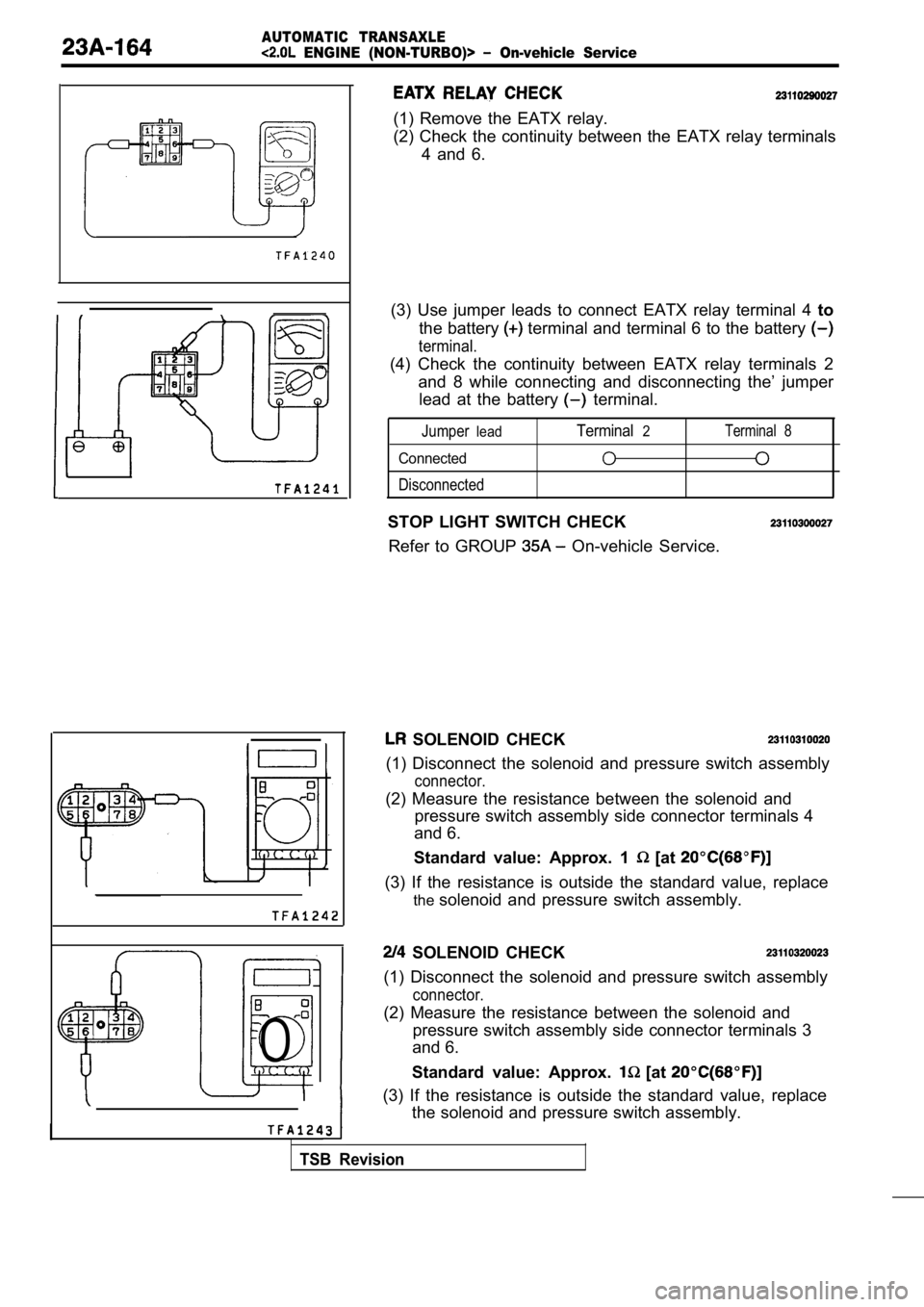 MITSUBISHI SPYDER 1990 Service Repair Manual AUTOMATIC TRANSAXLE
ENGINE (NON-TURBO)> On-vehicle Service
0
I
(1) Remove the EATX relay.
(2) Check the continuity between the EATX relay terminals
4 and 6.
(3) Use jumper lea MITSUBISHI SPYDER 1990 Service Repair Manual AUTOMATIC TRANSAXLE
ENGINE (NON-TURBO)> On-vehicle Service
0
I
(1) Remove the EATX relay.
(2) Check the continuity between the EATX relay terminals
4 and 6.
(3) Use jumper lea