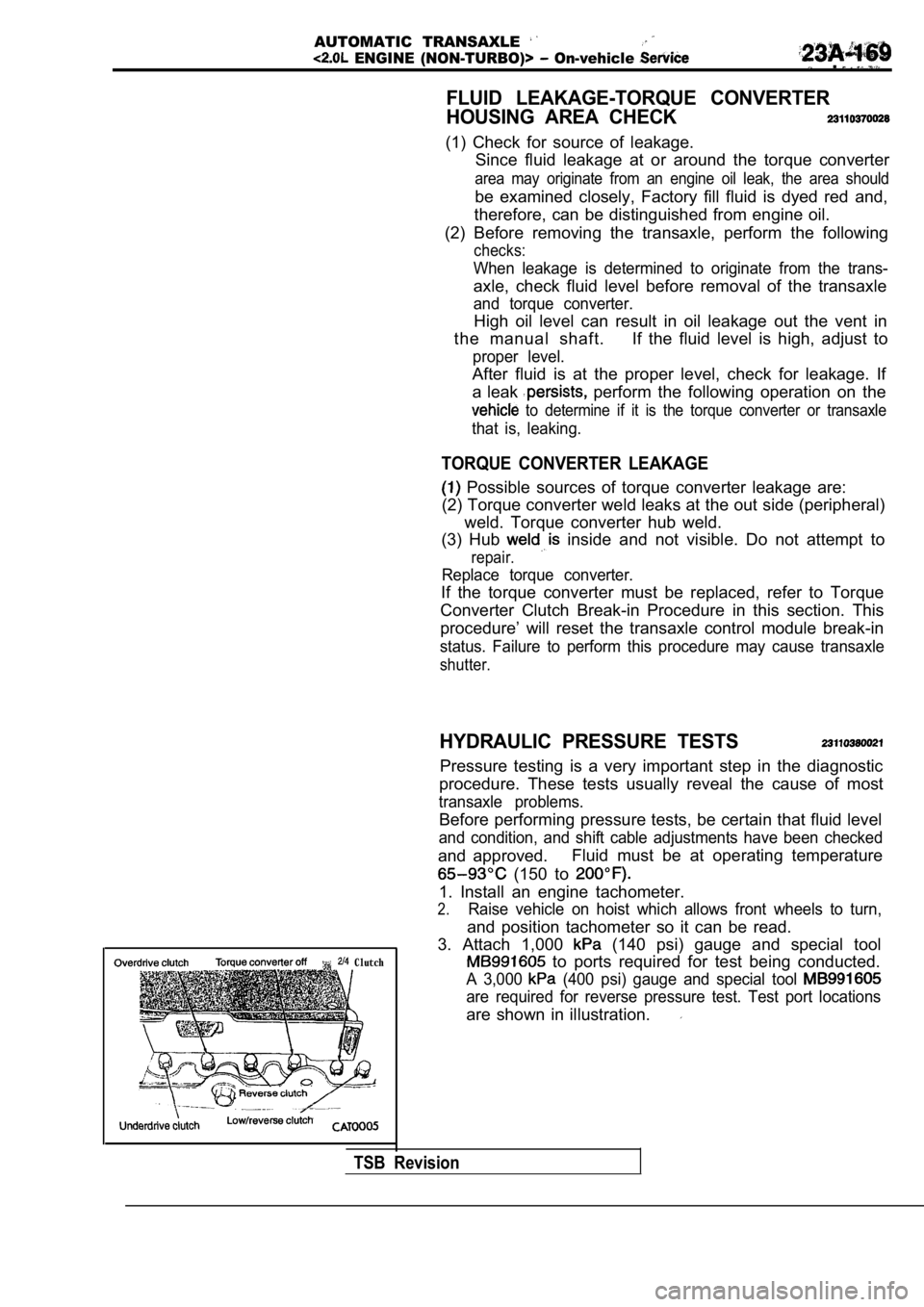 MITSUBISHI SPYDER 1990 Service Repair Manual AUTOMATIC TRANSAXLE
ENGINE (NON-TURBO)> On-vehicle .
FLUID LEAKAGE-TORQUE CONVERTER
HOUSING AREA CHECK
(1) Check for source of leakage.Since fluid leakage at or around the torq MITSUBISHI SPYDER 1990 Service Repair Manual AUTOMATIC TRANSAXLE
ENGINE (NON-TURBO)> On-vehicle .
FLUID LEAKAGE-TORQUE CONVERTER
HOUSING AREA CHECK
(1) Check for source of leakage.Since fluid leakage at or around the torq