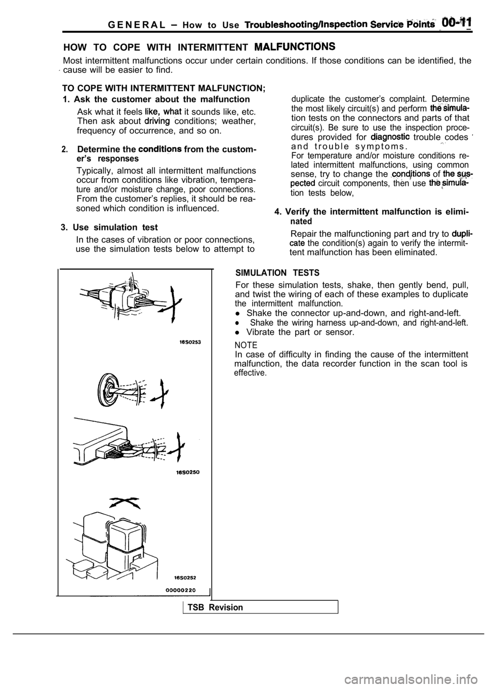 MITSUBISHI SPYDER 1990 Service Repair Manual G E N E R A L How to Use __
HOW TO COPE WITH INTERMITTENT
Most intermittent malfunctions occur under certain conditions. If those conditions can be identified, the
cause will be MITSUBISHI SPYDER 1990 Service Repair Manual G E N E R A L How to Use __
HOW TO COPE WITH INTERMITTENT
Most intermittent malfunctions occur under certain conditions. If those conditions can be identified, the
cause will be
