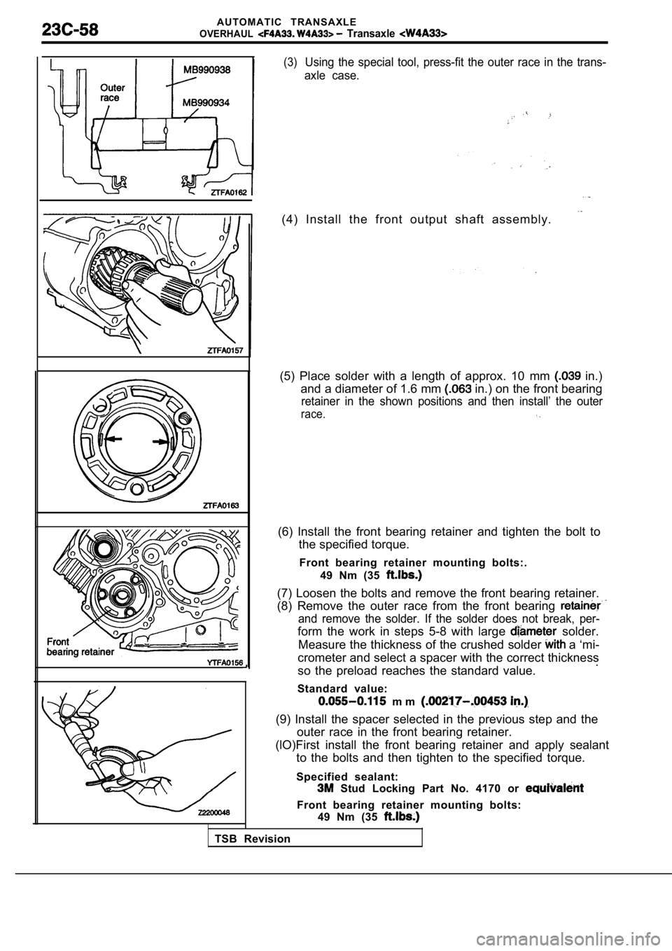 MITSUBISHI SPYDER 1990 Service Repair Manual A U T O M A T I C T R A N S A X L E
OVERHAUL Transaxle
(3)Using the special tool, press-fit the outer race in the trans-
axle case.
(4) Install the front output shaft assembly.
(5 MITSUBISHI SPYDER 1990 Service Repair Manual A U T O M A T I C T R A N S A X L E
OVERHAUL Transaxle
(3)Using the special tool, press-fit the outer race in the trans-
axle case.
(4) Install the front output shaft assembly.
(5