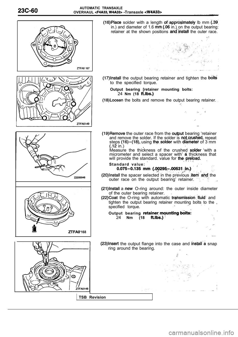 MITSUBISHI SPYDER 1990 Service Repair Manual AUTOMATIC TRANSAXLE
OVERHAUL -Transaxle
solder with a length lb mm
in.) and diameter of 1.6 in.) on the output bearing:
retainer at the shown positions
the outer race.
MITSUBISHI SPYDER 1990 Service Repair Manual AUTOMATIC TRANSAXLE
OVERHAUL -Transaxle
solder with a length lb mm
in.) and diameter of 1.6 in.) on the output bearing:
retainer at the shown positions
the outer race.
