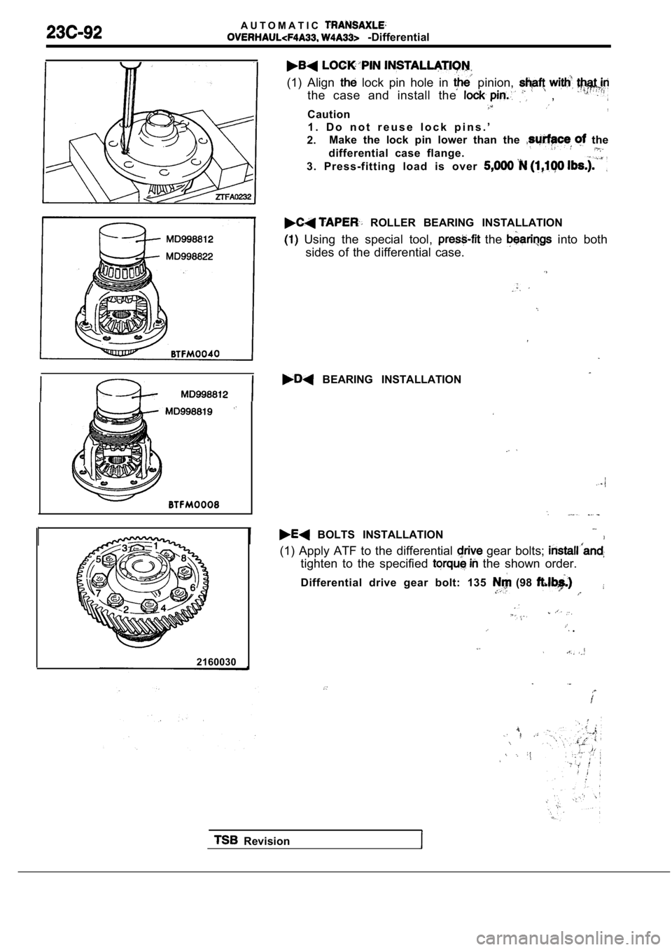MITSUBISHI SPYDER 1990  Service Repair Manual A U T O M A T I C
  -Differential
2160030
(1)  Align   lock  pin  hole  in   pinion, 
the  case  and  install  the ,
Caution,
1 .   D o   n o t   r e u s e   l o c k   p i n s . ’
2. Make  the  lock