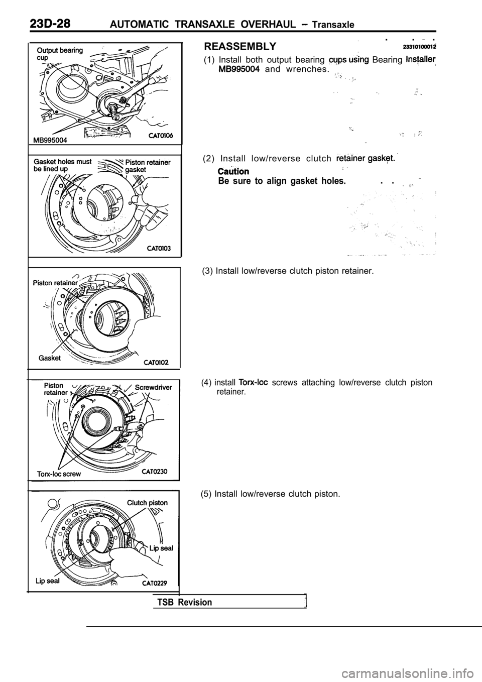 MITSUBISHI SPYDER 1990  Service Repair Manual AUTOMATIC  TRANSAXLE  OVERHAUL   Transaxle
REASSEMBLY
. .  .
(1)  Install  both  output  bearing   Bearing 
  and  wrenches. 
(2)  Install  low/reverse  clutch 
Be  sure  to  align  gasket  holes..  .