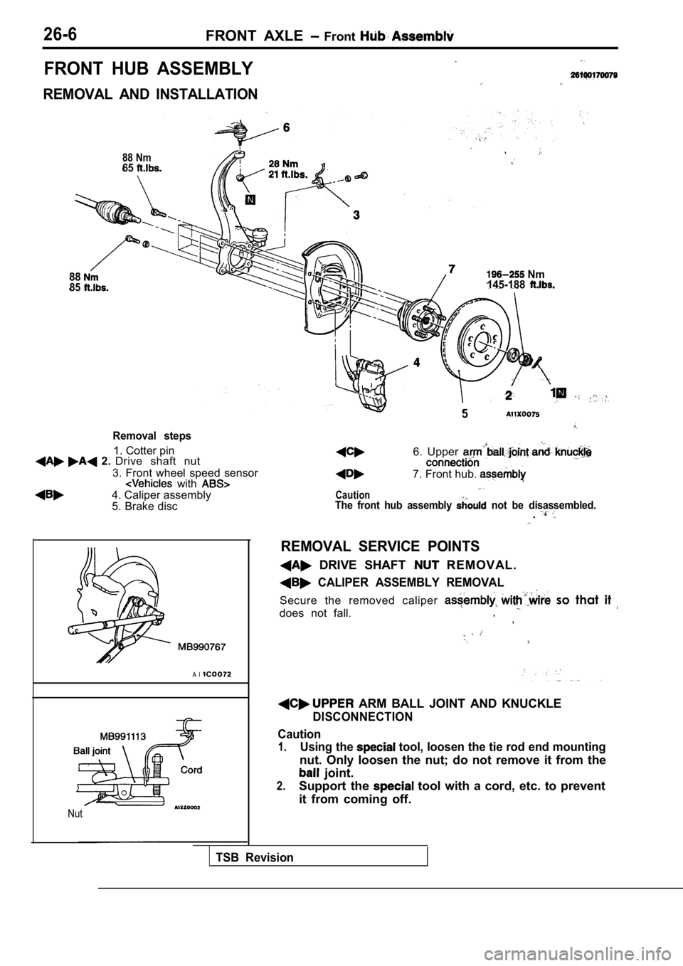 MITSUBISHI SPYDER 1990  Service Repair Manual 26-6FRONT  AXLE   Front 
FRONT  HUB  ASSEMBLY
REMOVAL  AND  INSTALLATION
88 Nm65
8885
Removal  steps
1. Cotter pin  2. Drive  shaft  nut
3.  Front  wheel  speed  sensor
  with 4. Caliper assembly 
5. 