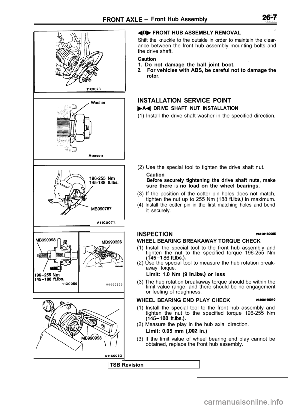 MITSUBISHI SPYDER 1990 Service Repair Manual FRONT AXLE Front Hub Assembly
196-255 Nm
145-188
I(2) Use the special tool to tighten the drive shaft nut.
Caution
Before securely tightening the drive shaft nuts, ma ke
sure the MITSUBISHI SPYDER 1990 Service Repair Manual FRONT AXLE Front Hub Assembly
196-255 Nm
145-188
I(2) Use the special tool to tighten the drive shaft nut.
Caution
Before securely tightening the drive shaft nuts, ma ke
sure the