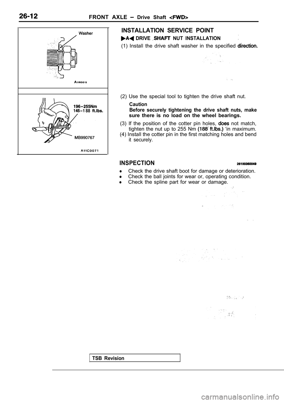 MITSUBISHI SPYDER 1990  Service Repair Manual FRONT  AXLE  Drive  Shaft 
 88
INSTALLATION  SERVICE  POINT
  DRIVE   NUT  INSTALLATION
(1)  Install  the  drive  shaft  washer  in  the  specified 
(2)  Use  the  special  tool  to  tighten  the  dri