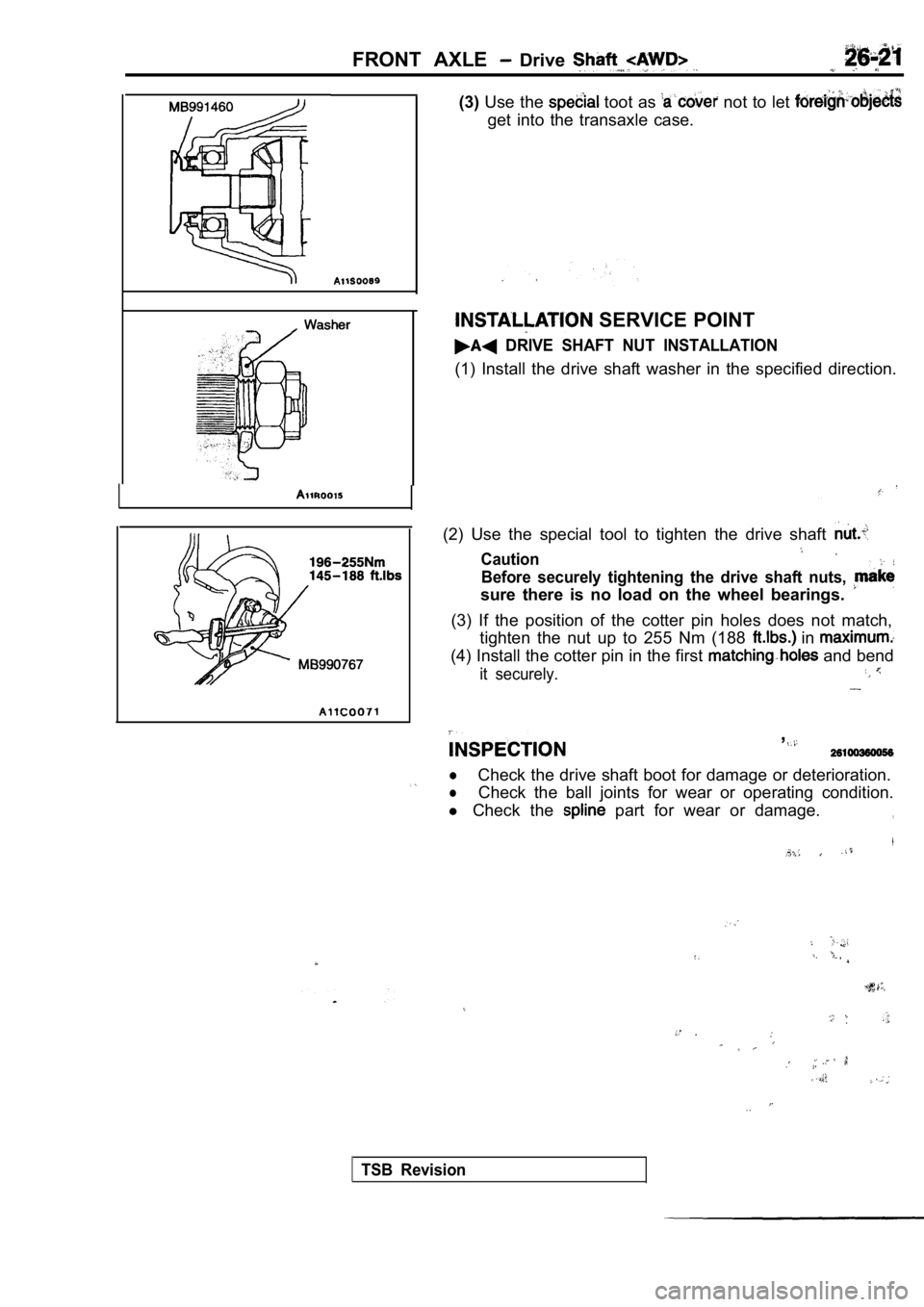 MITSUBISHI SPYDER 1990  Service Repair Manual FRONT  AXLE   Drive 
(3)Use  the  toot as  not to let 
get  into  the  transaxle  case.
 SERVICE POINT
  DRIVE  SHAFT  NUT  INSTALLATION
(1)  Install  the  drive  shaft  washer  in  the  specified   d