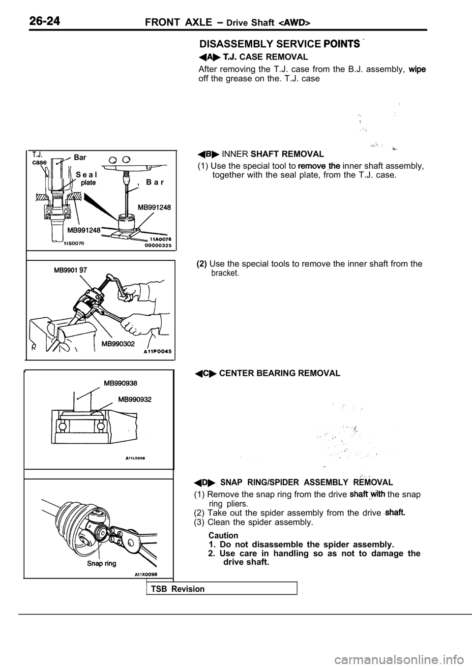 MITSUBISHI SPYDER 1990  Service Repair Manual FRONT  AXLE   Drive Shaft
T.J.  Bar
  S e a l  ,   B a r
  97
DISASSEMBLY SERVICE 
  CASE  REMOVAL
After  removing  the  T.J.  case  from  the  B.J.  assembly , 
off the grease on the. T.J. case
,
 IN