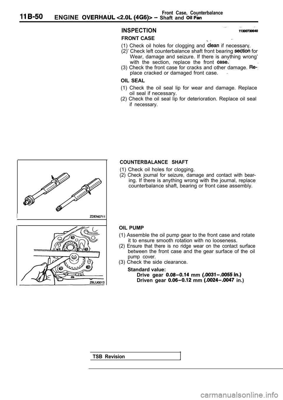 MITSUBISHI SPYDER 1990 Service Repair Manual Front Case, Counterbalance
ENGINE Shaft and
INSPECTION
FRONT CASE
(1) Check oil holes for clogging and if necessary.
(2)’ Check left counterbalance shaft front bearing
for
Wear, dam MITSUBISHI SPYDER 1990 Service Repair Manual Front Case, Counterbalance
ENGINE Shaft and
INSPECTION
FRONT CASE
(1) Check oil holes for clogging and if necessary.
(2)’ Check left counterbalance shaft front bearing
for
Wear, dam
