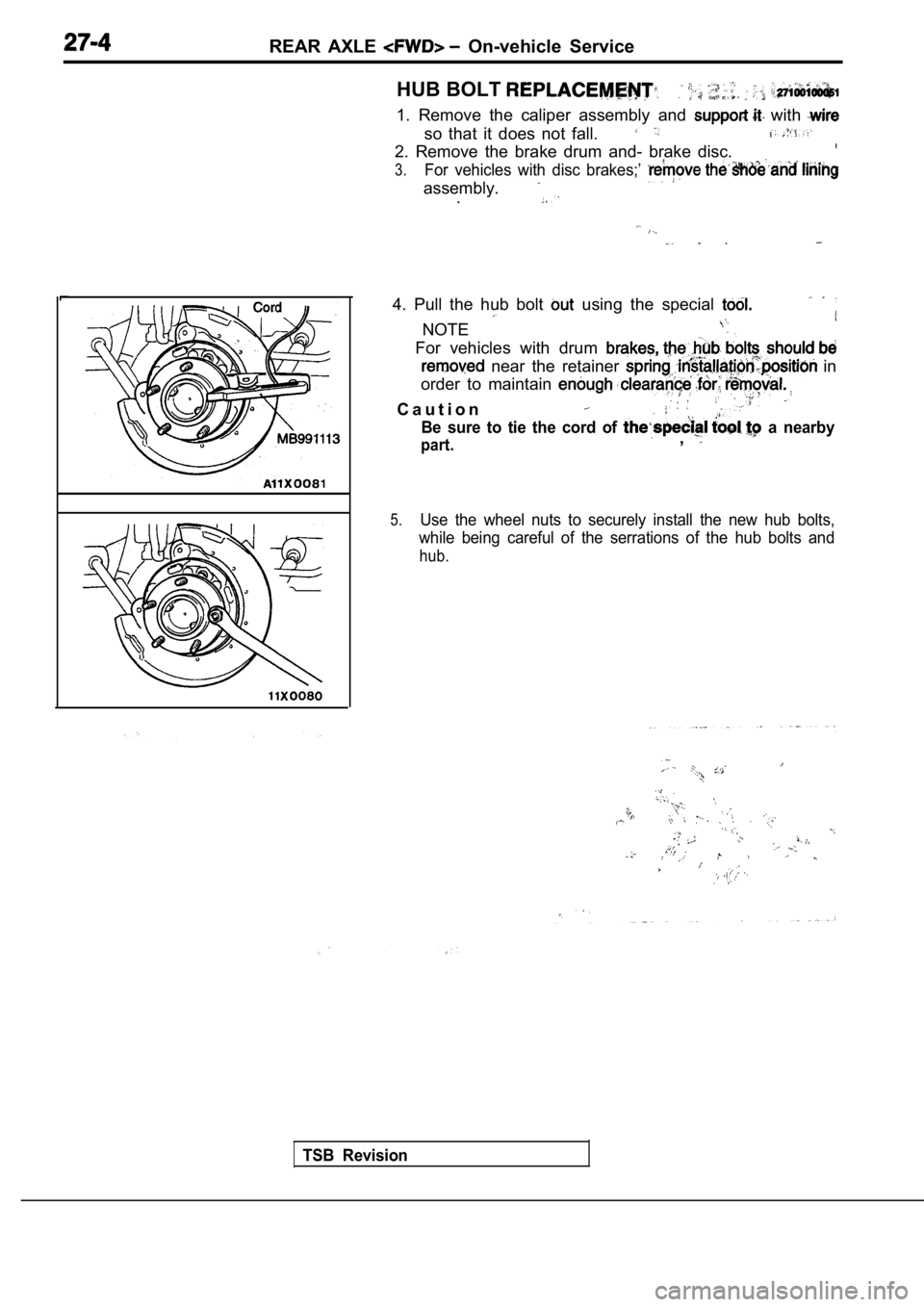 MITSUBISHI SPYDER 1990  Service Repair Manual REAR  AXLE   On-vehicle  Service
HUB BOLT 
1.  Remove  the  caliper  assembly  and   with 
so  that  it  does  not  fall.
2.  Remove  the  brake  drum  and-  brake  disc.
3.For  vehicles  with  disc  