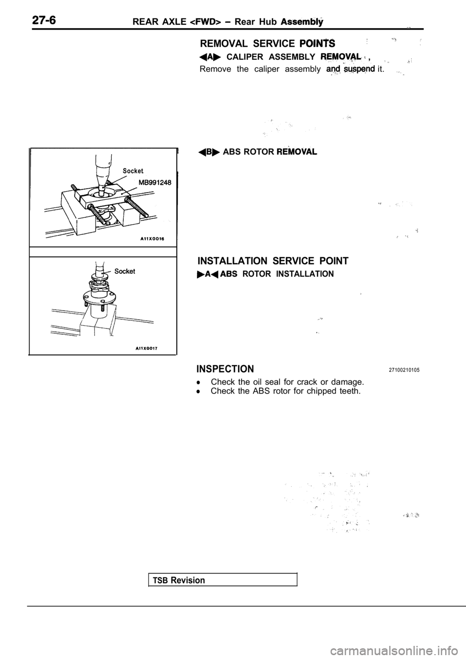 MITSUBISHI SPYDER 1990  Service Repair Manual REAR  AXLE   Rear  Hub 
REMOVAL  SERVICE 
  CALIPER  ASSEMBLY   ,
Remove  the  caliper  assembly   it. 
Socket
  ABS  ROTOR 
TSBRevision
INSTALLATION  SERVICE  POINT
  ROTOR  INSTALLATION
INSPECTION
l