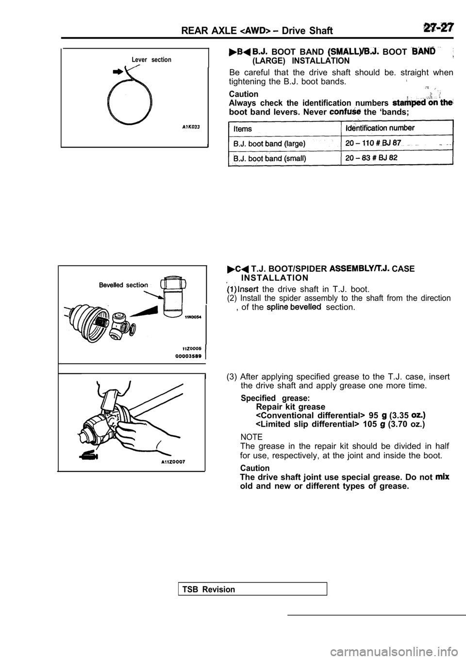 MITSUBISHI SPYDER 1990  Service Repair Manual REAR  AXLE   Drive  Shaft
Lever  section.
  BOOT  BAND   BOOT 
(LARGE)  INSTALLATION
Be  careful  that  the  drive  shaft  should  be.  straight  when
tightening  the  B.J.  boot  bands.
Caution
Alway