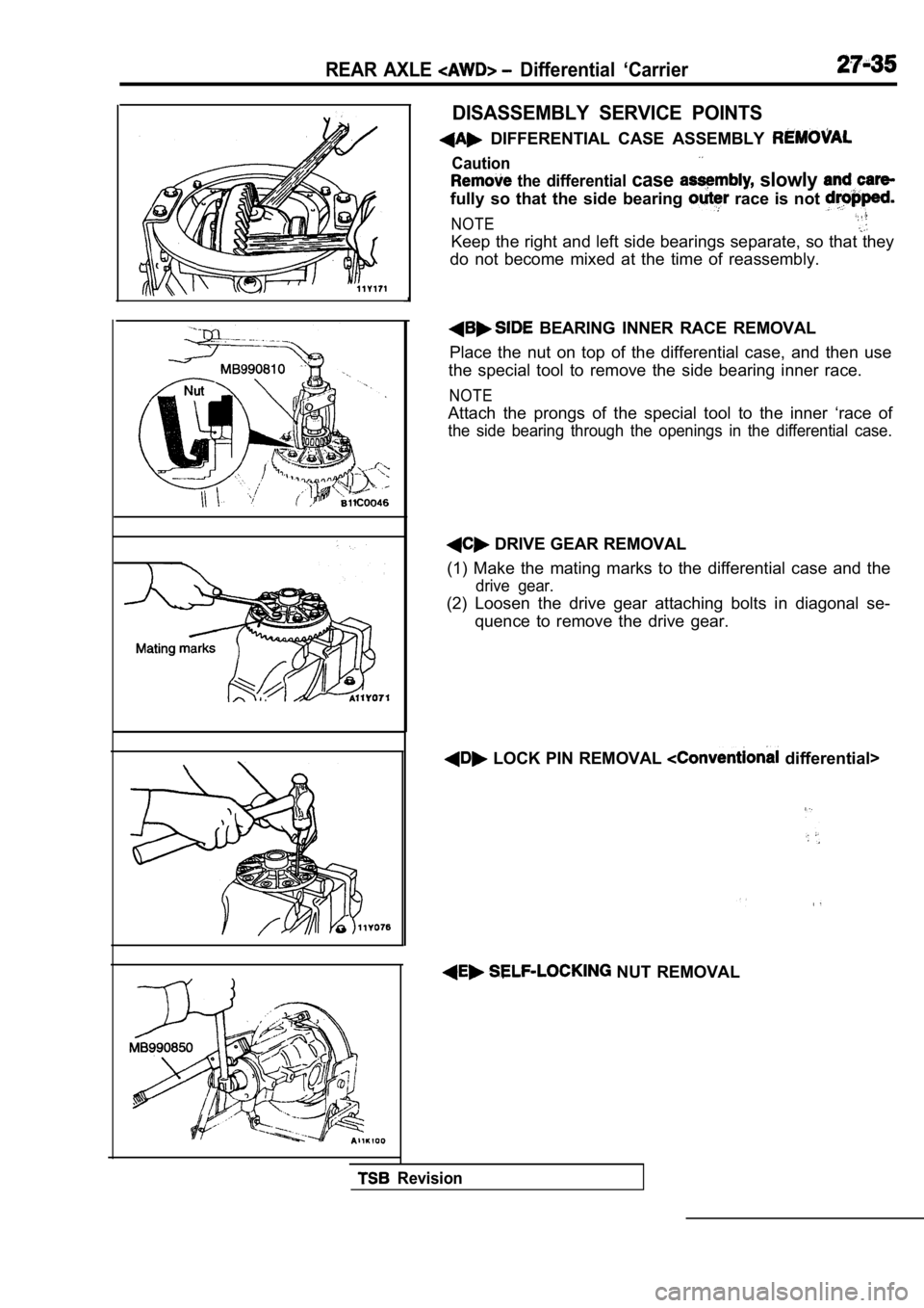 MITSUBISHI SPYDER 1990  Service Repair Manual REAR  AXLE   Differential  ‘Carrier
DISASSEMBLY  SERVICE  POINTS
  DIFFERENTIAL  CASE  ASSEMBLY 
Caution
  the  differential case slowly 
fully  so  that  the  side  bearing   race  is  not 
NOTE
Ke