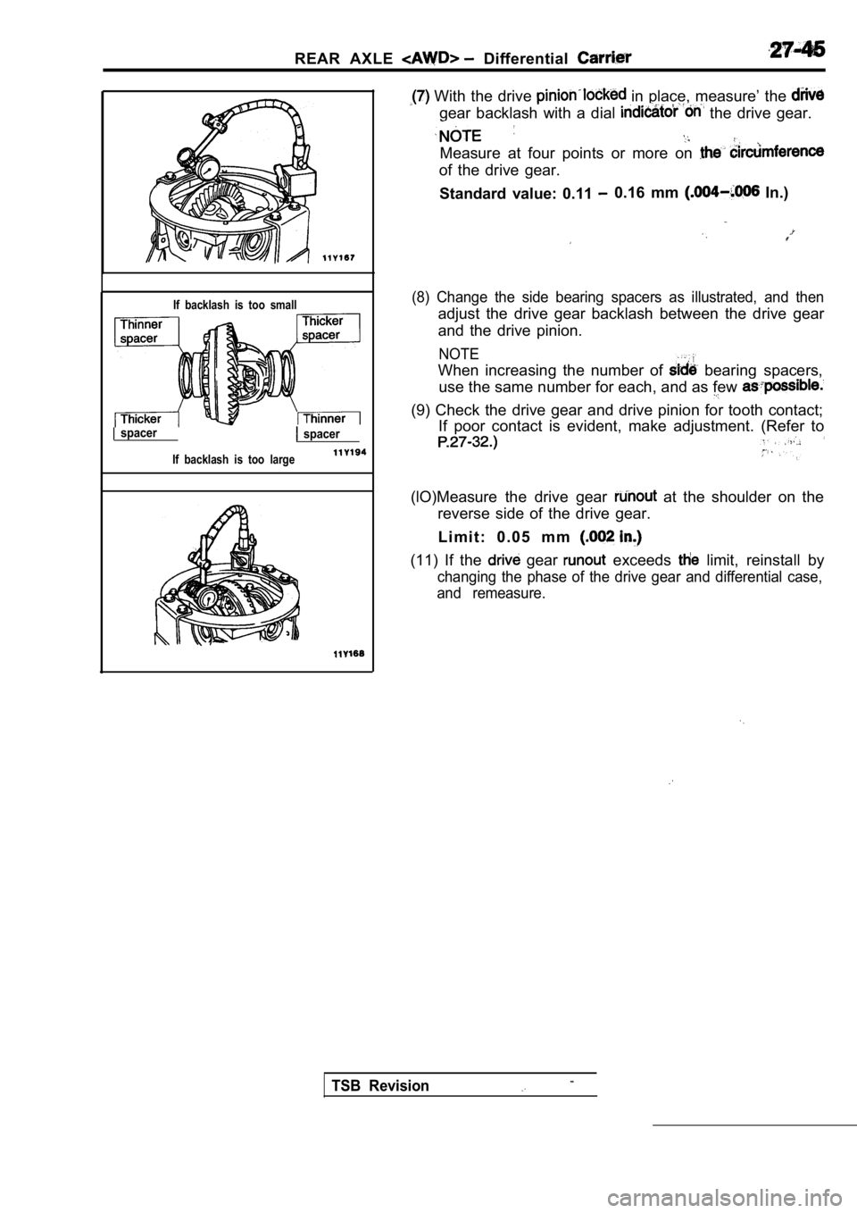 MITSUBISHI SPYDER 1990  Service Repair Manual REAR  AXLE   Differential 
If  backlash  is  too  small
  spacer  spacer
If  backlash  is  too  large
 With the drive   in  place,  measure’  the 
gear  backlash  with  a  dial   the  drive  gear.
M